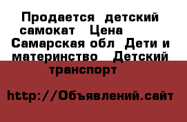 Продается  детский самокат › Цена ­ 500 - Самарская обл. Дети и материнство » Детский транспорт   